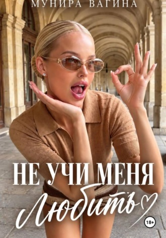 Мунира Вагина. Не учи меня любить