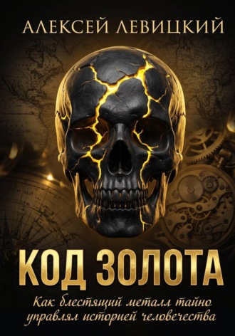 . Код золота: Как блестящий металл тайно управлял историей человечества