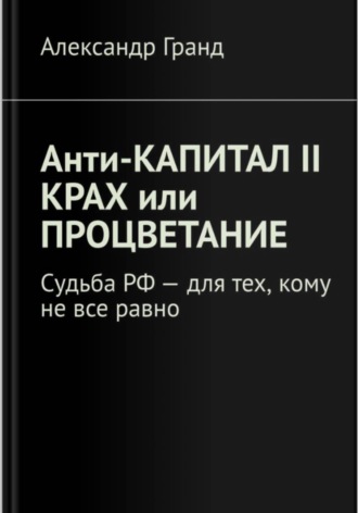 Александр Гранд. Анти-капитал II. Крах или процветание