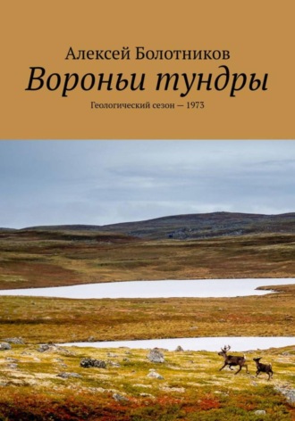 Алексей Болотников. Вороньи тундры. Геологический сезон-1973