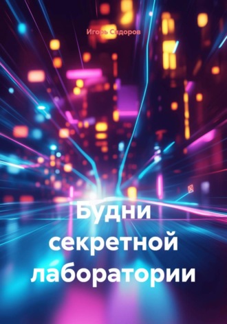 Игорь Викторович Сидоров. Будни секретной лаборатории
