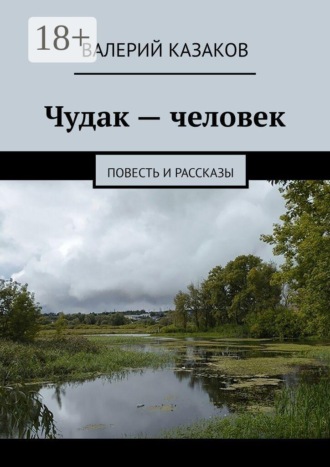 Валерий Казаков. Чудак — человек. Повесть и рассказы