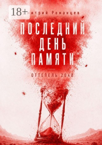 Дмитрий Александрович Романцев. Последний день памяти. Оттепель 2048