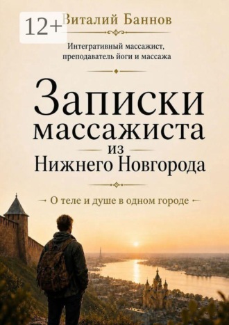 Виталий Баннов. Записки массажиста из Нижнего Новгорода. О теле и душе в одном городе