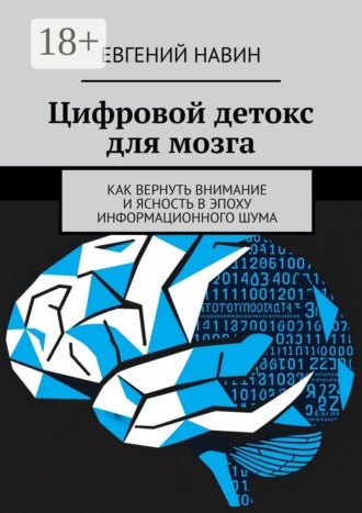 . Цифровой детокс для мозга. Как вернуть внимание и ясность в эпоху информационного шума