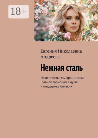 Евгения Николаевна Андреева. Нежная сталь. Наше счастье мы кроим сами. Главное гармония в душе и поддержка близких
