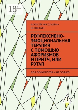 Алексей Николаевич Ветошкин. Рефлексивно-Эмоциональная Терапия с помощью Афоризмов и Притч, или РЭТАП. ДЛЯ ПСИХОЛОГОВ И НЕ ТОЛЬКО