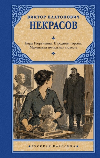 Виктор Некрасов. Кира Георгиевна. В родном городе. Маленькая печальная повесть