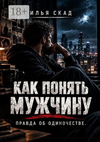 Илья Скад. Как понять мужчину. Правда об одиночестве.