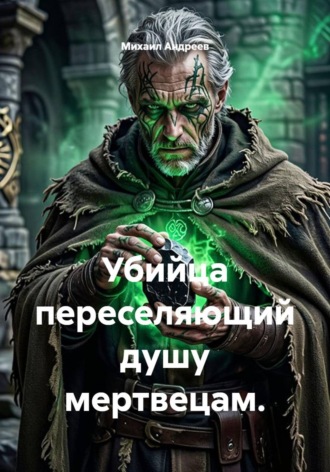 Михаил Владимирович Андреев. Убийца переселяющий душу мертвецам.