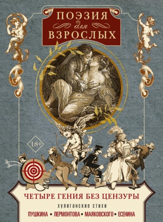 . Поэзия для взрослых. Четыре гения без цензуры. Хулиганские стихи Пушкина, Лермонтова, Маяковского, Есенина