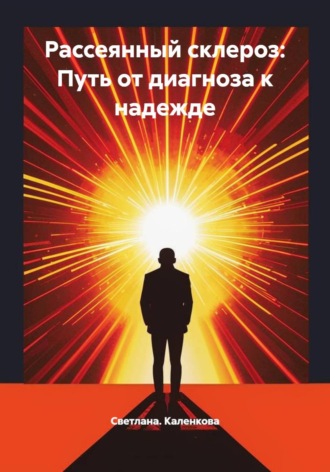 Светлана. Каленкова. Рассеянный склероз: Путь от диагноза к надежде