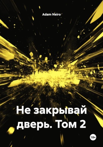 Adam Neiro. Не закрывай дверь. Том 2