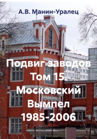 А.В. Манин-Уралец. Подвиг заводов Том 15. Московский Вымпел 1985-2006