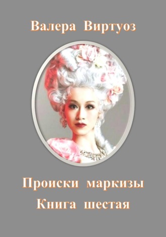Валера Виртуоз. Происки маркизы. Книга шестая