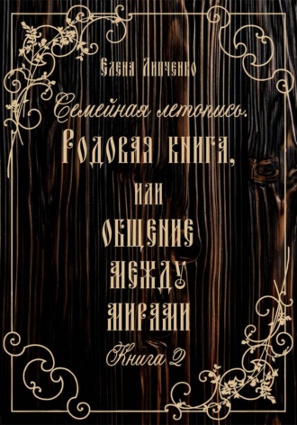 Елена Липченко. Семейная летопись. Родовая книга, или Общение между мирами 2