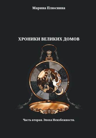 Марина Плюснина. Хроники Великих домов. Часть вторая. Эпоха Неизбежности