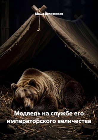 Маша Волхонская. Медведь на службе его императорского величества