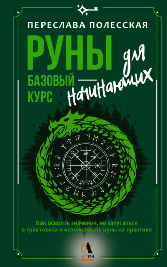 Переслава Полесская. Руны – базовый курс для начинающих. Как освоить значения, не запутаться в трактовках и использовать руны на практике