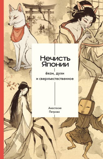 Анастасия Петрова. Нечисть Японии: ёкаи, духи и сверхъестественное