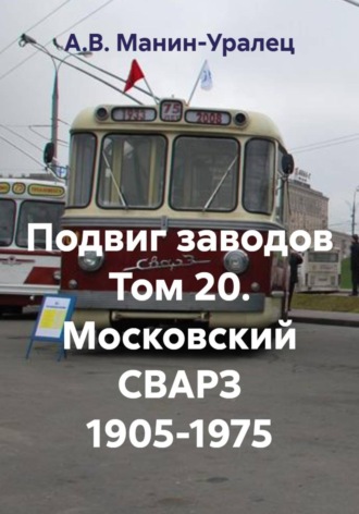 А.В. Манин-Уралец. Подвиг заводов. Том 20. Московский СВАРЗ 1905-1975