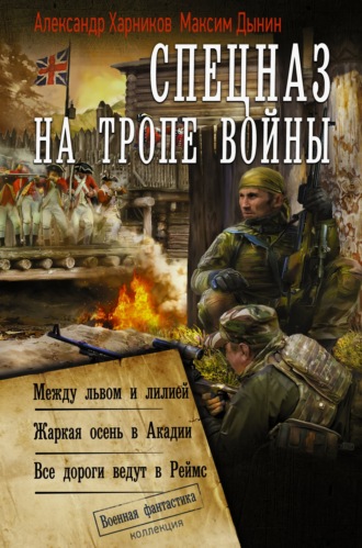 Александр Харников. Спецназ на тропе войны: Между львом и лилией. Жаркая осень в Акадии. Все дороги ведут в Реймс