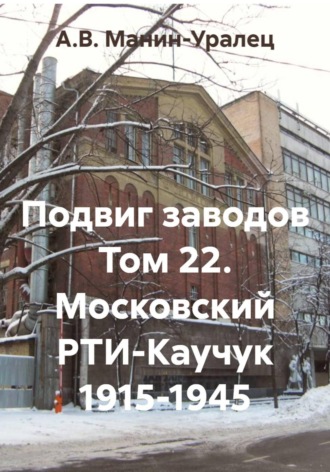 А.В. Манин-Уралец. Подвиг заводов Том 22. Московский РТИ-Каучук 1915-1945