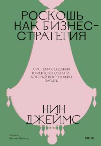 Нин Джеймс. Роскошь как бизнес-стратегия. Система создания клиентского опыта, который невозможно забыть