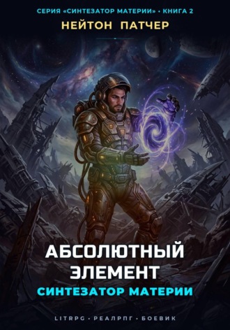 Нейтон Патчер. Синтезатор Материи: Абсолютный Элемент
