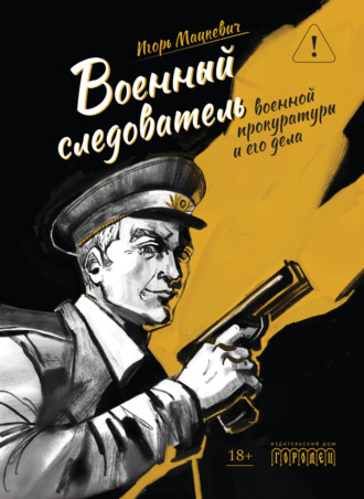 Игорь Михайлович Мацкевич. Военный следователь военной прокуратуры и его дела