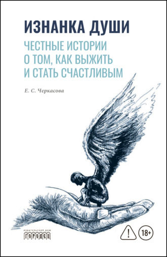 Е. С. Черкасова. Изнанка души. Честные истории о том, как выжить и стать счастливым