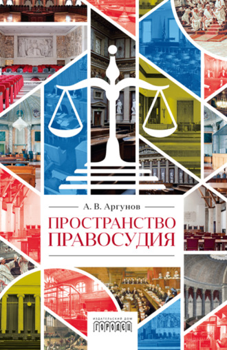 Алексей Владимирович Аргунов. Пространство правосудия
