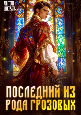 Антон Щегулин. Последний из рода Грозовых