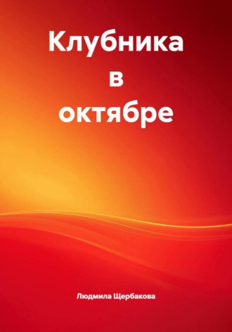 Людмила Щербакова. Клубника в октябре