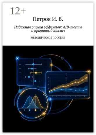 Иван Владимирович Петров. Надежная оценка эффектов: A/B-тесты и причинный анализ. Методическое пособие