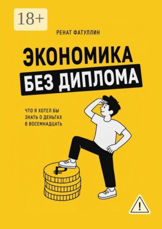 Ренат Фатуллин. Экономика без диплома. Что я хотел бы знать о деньгах в восемнадцать
