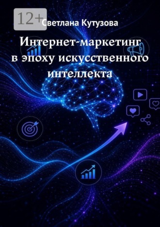 Светлана Кутузова. Интернет-маркетинг в эпоху искусственного интеллекта