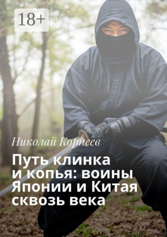 Николай Корнеев. Путь клинка и копья: воины Японии и Китая сквозь века