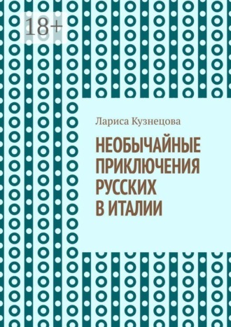 Лариса Михайловна Кузнецова. Необычайные приключения русских в Италии. Не все то золото, что блестит!