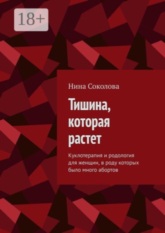 Нина Соколова. Тишина, которая растет. Куклотерапия и родология для женщин, в роду которых было много абортов