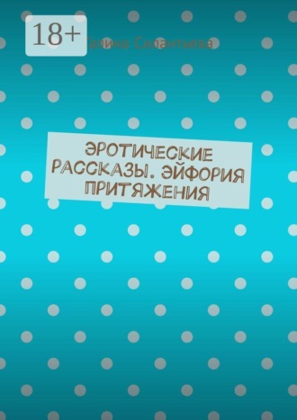 Галина Силантьева. Эротические рассказы. Эйфория притяжения