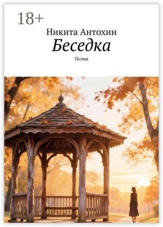 Никита Антохин. Беседка. Поэма