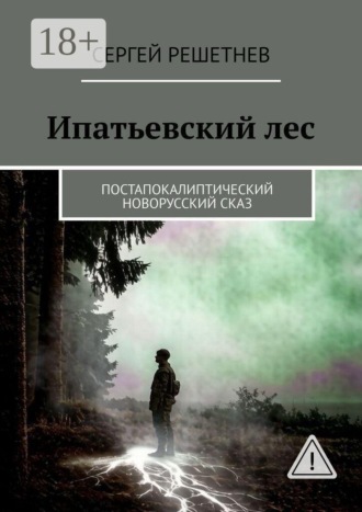 Сергей Решетнев. Ипатьевский лес. Постапокалиптический новорусский сказ