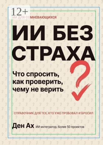 Ден Ах. ИИ без страха. Что спросить, как проверить, чему не верить