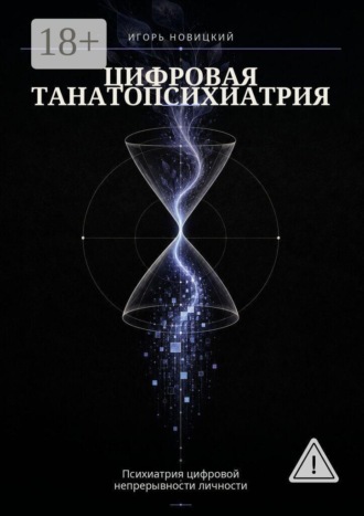 Игорь Яковлевич Новицкий. Цифровая танатопсихиатрия. Психиатрия цифровой непрерывности личности
