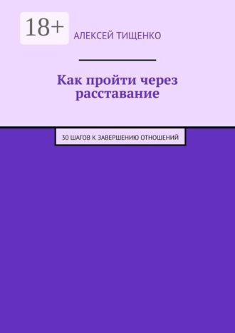 . Как пройти через расставание. 30 шагов к завершению отношений