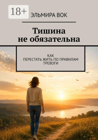 Эльмира Вок. Тишина не обязательна. Как перестать жить по правилам тревоги