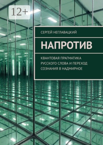 Сергей Неглавацкий. Напротив. Квантовая прагматика русского слова и переход сознания в надмирное