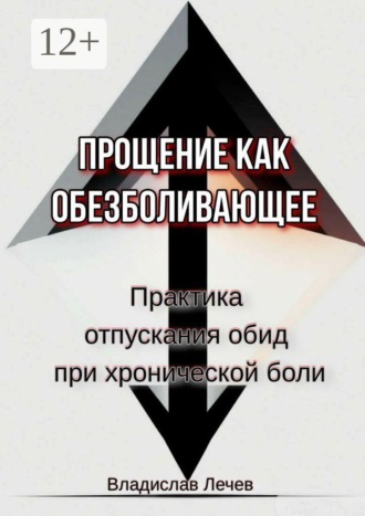 Владислав Лечев. Прощение как обезболивающее. Практика отпускания обид при хронической боли