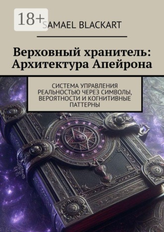 . Верховный хранитель: Архитектура Апейрона. Система управления реальностью через символы, вероятности и когнитивные паттерны